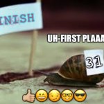 A-first plaaaaace (a meme I made at school) | FINISH; UH-FIRST PLAAAAACE…; 31; 👍🏼😄😏🤓😎 | image tagged in last place | made w/ Imgflip meme maker