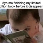 read fast | 8yo me finishing my limited edition book before it disappears: | image tagged in read fast | made w/ Imgflip meme maker