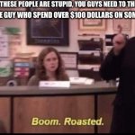 boom roasted | NIKOCADO AVACADO: THESE PEOPLE ARE STUPID, YOU GUYS NEED TO THINK OUTSIDE THE BOX ME: AREN’T YOU THE GUY WHO SPEND OVER $100 DOLLARS ON SOME | image tagged in boom roasted | made w/ Imgflip meme maker
