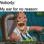 I think its called tinnitus... | Nobody:; My ear for no reason: | image tagged in relatable | made w/ Imgflip meme maker