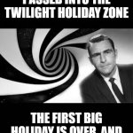 Holiday Twilight Zone | WHEN YOU’VE PASSED INTO THE TWILIGHT HOLIDAY ZONE; THE FIRST BIG HOLIDAY IS OVER, AND IT’S NOT YET DECEMBER. | image tagged in merry christmas,happy thanksgiving,twilight zone,happy holidays,war on christmas | made w/ Imgflip meme maker
