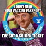 Scumbag Virus Wonka | I DON'T NEED YOUR VACCINE PASSPORT; I'VE GOT A GOLDEN TICKET | image tagged in scumbag virus wonka,creepy condescending wonka,the golden rule,tyranny,government corruption,fascists | made w/ Imgflip meme maker