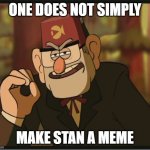 One Does Not Simply: Gravity Falls Version | ONE DOES NOT SIMPLY MAKE STAN A MEME | image tagged in one does not simply gravity falls version | made w/ Imgflip meme maker