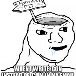 email typo | WHEN I WRITE .CON INSTEAD OF .COM IN MY EMAIL | image tagged in brainlet wojak dumb | made w/ Imgflip meme maker