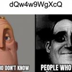 people who know | dQw4w9WgXcQ | image tagged in people who know,traumatized mr incredible | made w/ Imgflip meme maker