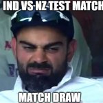 what happens...... | IND VS NZ TEST MATCH; FUNNY IMAGES; MATCH DRAW | image tagged in virat_frustrated | made w/ Imgflip meme maker
