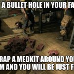 honestly it happens alot with me | GOT A BULLET HOLE IN YOUR FACE? WRAP A MEDKIT AROUND YOUR ARM AND YOU WILL BE JUST FINE | image tagged in dying light logic | made w/ Imgflip meme maker