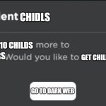 wtf | CHIDLS; 10 CHILDS; HELP OTHERS; GET CHILDS? GO TO DARK WEB | image tagged in insufficient stuff | made w/ Imgflip meme maker