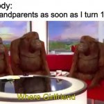 Gee Grandma, I don't know | Nobody:; My grandparents as soon as I turn 13:; Where Girlfriend | image tagged in where banana blank | made w/ Imgflip meme maker