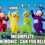 Help with Teletubbies memory aid | 'D__'? 'T__'? 'LEMON'; 'PUCE'; INCOMPLETE MNEMONIC - CAN YOU HELP? | image tagged in teletubbies | made w/ Imgflip meme maker