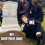 Guy over grave | RIP
Annoyed to death. ME; MY BROTHER JAKE | image tagged in guy over grave | made w/ Imgflip meme maker