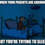 Angry George In Bed | WHEN YOUR PARENTS ARE ARGUING; BUT YOU'RE TRYING TO SLEEP | image tagged in angry george in bed | made w/ Imgflip meme maker