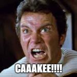 Khan face | CAAAKEE!!!! | image tagged in khan face | made w/ Imgflip meme maker