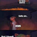 BUT I LIVEDD | THE TWELVE DISCIPLES; JESUS; JESUS | image tagged in were you killed | made w/ Imgflip meme maker