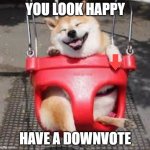 The opposite of the have an upvote lol | YOU LOOK HAPPY; HAVE A DOWNVOTE | image tagged in cute doggo,downvote,lol,opposite,have,an | made w/ Imgflip meme maker