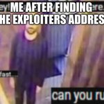 RUN | ME AFTER FINDING  THE EXPLOITERS ADDRESS | image tagged in run | made w/ Imgflip meme maker