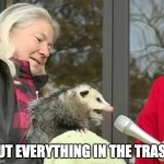possum | PUT EVERYTHING IN THE TRASH | image tagged in interview possum | made w/ Imgflip meme maker