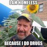 Peter Plant | I AM HOMELESS; BECAUSE I DO DRUGS | image tagged in peter plant,homeless,begging | made w/ Imgflip meme maker