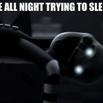 fnaf meme | ME ALL NIGHT TRYING TO SLEEP | image tagged in fnaf meme | made w/ Imgflip meme maker
