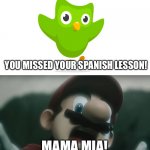 Mario forgets his Spanish lesson | YOU MISSED YOUR SPANISH LESSON! MAMA MIA! | image tagged in scared mario | made w/ Imgflip meme maker