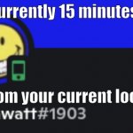 Mehehehehehehehehehehe | I am currently 15 minutes away; from your current location | image tagged in psycho | made w/ Imgflip meme maker