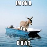 DONKEY ON A BOAT | IM ON A; B O A T | image tagged in donkey on a boat,memes | made w/ Imgflip meme maker