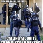 discord police | DON'T WORRY THE DISCORD POLICE IS HERE; CALLING ALL UNITS TO AN DISCORD MESSAGE | image tagged in police savior,memes,discord | made w/ Imgflip meme maker
