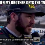 he wont win the war | ME WHEN MY BROTHER GETS THE TV FIRST | image tagged in he wont win the war | made w/ Imgflip meme maker