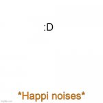 Happi noises :D