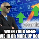 Stoinks | WHEN YOUR MEME HAVE 10 OR MORE UP VOTES | image tagged in stoinks,up votes | made w/ Imgflip meme maker