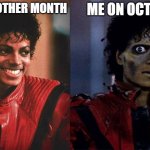Me Any Other Month vs Me on October | ME ANY OTHER MONTH; ME ON OCTOBER | image tagged in thriller before after | made w/ Imgflip meme maker