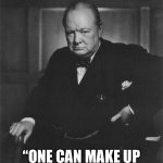 Timeless quotes | “ONE CAN MAKE UP ANY OLD QUOTE ONLINE.” | image tagged in winston churchill,quote | made w/ Imgflip meme maker