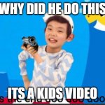 Its the end doo doo doo | WHY DID HE DO THIS ITS A KIDS VIDEO | image tagged in its the end doo doo doo | made w/ Imgflip meme maker