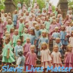 Slavic Kids | Slavic Lives Matter | image tagged in slavic kids,slavic lives matter | made w/ Imgflip meme maker