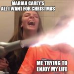Flamethrower Hair Dryer | MARIAH CAREY'S ALL I WANT FOR CHRISTMAS; ME TRYING TO ENJOY MY LIFE | image tagged in flamethrower hair dryer | made w/ Imgflip meme maker