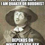 Buddhist Quaker | PEOPLE ASK ME IF I AM QUAKER OR BUDDHIST; DEPENDS ON WHAT DAY YOU ASK | image tagged in george fox | made w/ Imgflip meme maker