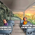 I hope that whoever decides on these things changes their mind :( | EVERYONE THAT HAS A NO WAY HOME TICKET; SPIDERMAN FANS IN THE PHILIPPINES | image tagged in 2 people on a bus,spiderman,no way home,philippines | made w/ Imgflip meme maker