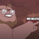 yes | WII DELETED YOU LORE; ME | image tagged in centaurworld beartaur | made w/ Imgflip meme maker
