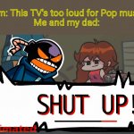 Don't anger TV's Speakers! | Mom: This TV's too loud for Pop music!!
Me and my dad: | image tagged in whitty shut up fnf,memes,funny,friday night funkin,whitty whitmore scream,barney will eat all of your delectable biscuits | made w/ Imgflip meme maker