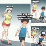 Anime boy running | MY MOM; MY MOM; ME AFTER MY MOM HEARS A FAILED MY HISTORY TEST; ME; MY MOM; ME | image tagged in anime boy running | made w/ Imgflip meme maker