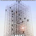 I have A construction Joke | SORRY ARE YOU WAITING FOR A CONSTRUCTION JOKE; IT HASN'T BEEN BUILT YET | image tagged in men on scaffolding construction site | made w/ Imgflip meme maker