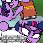 Twilight's Fact Book | ME; JUST BECAUSE YOU MISS AN PROBLEM, DOES'NT MEAN DEAREST TEACHERS SHOULD THROW AN FIT ABOUT IT! ( THIS HAPPENED TO ME ) | image tagged in twilight's fact book,sad,sadness,child abuse | made w/ Imgflip meme maker