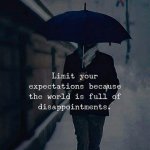 Limit your expectations because the world is full of disappoint