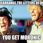 Coronavirus variant | IF YOU REARRANGE THE LETTERS OF OMICRON; YOU GET MORONIC | image tagged in dumb and dumber laughing | made w/ Imgflip meme maker