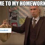 Let me show you a demonstration | ME TO MY HOMEWORK: | image tagged in let me show you a demonstration | made w/ Imgflip meme maker