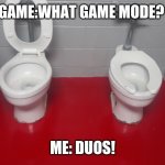 This was in the locker room at a school. Duo's! | GAME:WHAT GAME MODE? ME: DUOS! | image tagged in duos,toilet,gamemode,team,gang gang | made w/ Imgflip meme maker