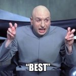 Dr. Evil “Best” | “BEST” | image tagged in dr evil laser | made w/ Imgflip meme maker