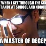 Me When Sixlet Entr (sneky) | ME WHEN I GET THROUGH THE SIXTH GRADE ENTRANCE AT SCHOOL AND NOBODY NOTICES; I AM A MASTER OF DECEPTION | image tagged in anime glasses flash | made w/ Imgflip meme maker