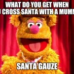 Fozzie Bear Joke | WHAT DO YOU GET WHEN YOU CROSS SANTA WITH A MUMMY? SANTA GAUZE | image tagged in fozzie bear joke | made w/ Imgflip meme maker