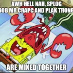 AWH HELL NAH | AWH HELL NAH, SPLOG GOB MR CRAPC AND PLAK TRONG; ARE MIXED TOGETHER | image tagged in spunch bop 1 | made w/ Imgflip meme maker